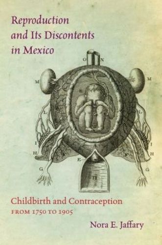 Cover image for Reproduction and Its Discontents in Mexico: Childbirth and Contraception from 1750 to 1905