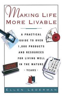 Cover image for Making Life More Livable: A Practical Guide to Over 1,000 Products and Resources for Living in the Mature