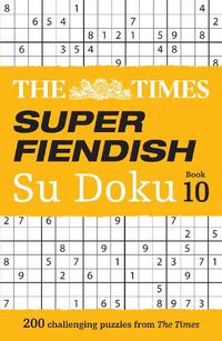 Cover image for The Times Super Fiendish Su Doku Book 10: 200 Challenging Puzzles