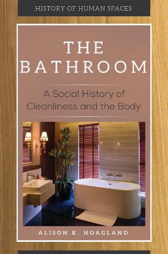 Cover image for The Bathroom: A Social History of Cleanliness and the Body