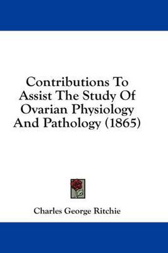 Cover image for Contributions to Assist the Study of Ovarian Physiology and Pathology (1865)