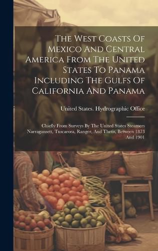 Cover image for The West Coasts Of Mexico And Central America From The United States To Panama Including The Gulfs Of California And Panama