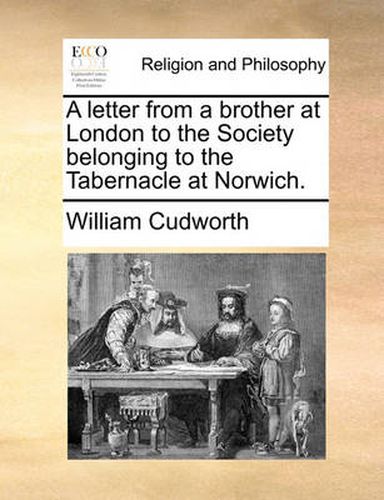 A Letter from a Brother at London to the Society Belonging to the Tabernacle at Norwich.