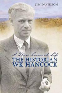 Cover image for A Three-Cornered Life: The Historian W.K. Hancock