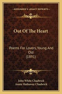 Cover image for Out of the Heart: Poems for Lovers, Young and Old (1891)