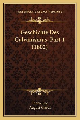 Cover image for Geschichte Des Galvanismus, Part 1 (1802)