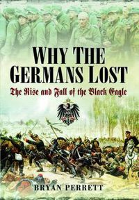 Cover image for Why the Germans Lost: The Rise and Fall of the Black Eagle