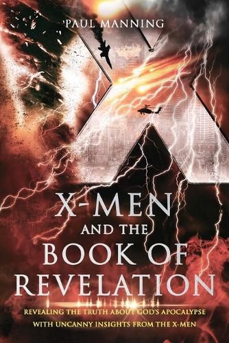 Cover image for X-Men and the Book of Revelation: Revealing the Truth about God's Apocalypse with Uncanny Insights from the X-Men