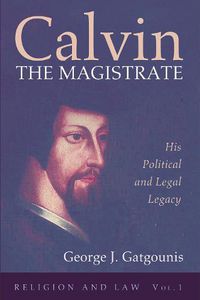 Cover image for Calvin the Magistrate: His Political and Legal Legacy