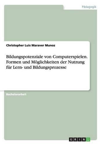 Cover image for Bildungspotenziale von Computerspielen. Formen und Moeglichkeiten der Nutzung fur Lern- und Bildungsprozesse