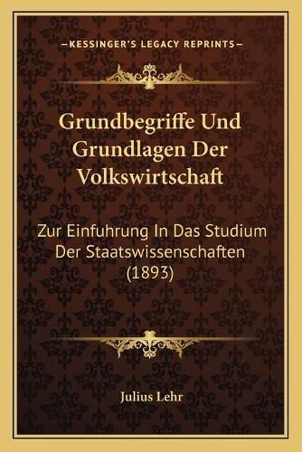 Cover image for Grundbegriffe Und Grundlagen Der Volkswirtschaft: Zur Einfuhrung in Das Studium Der Staatswissenschaften (1893)