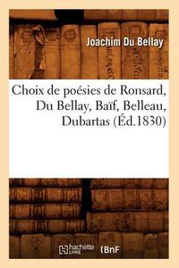 Cover image for Choix de Poesies de Ronsard, Du Bellay, Baif, Belleau, Dubartas (Ed.1830)