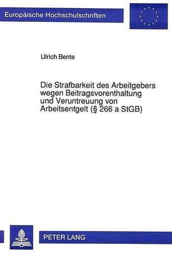 Cover image for Die Strafbarkeit Des Arbeitgebers Wegen Beitragsvorenthaltung Und Veruntreuung Von Arbeitsentgelt ( 266 a Stgb)