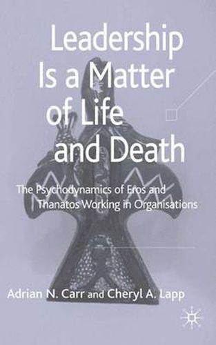 Cover image for Leadership is a Matter of Life and Death: The Psychodynamics of Eros and Thanatos Working in Organisations