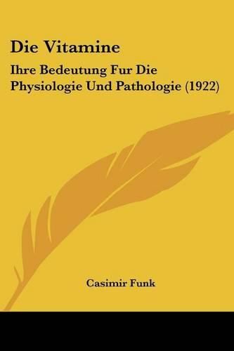 Die Vitamine: Ihre Bedeutung Fur Die Physiologie Und Pathologie (1922)