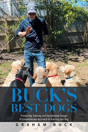 Cover image for Buck's Best Dogs: Private Dog Training and Socialization Groups a Comprehensive Approach to Training Your Dog