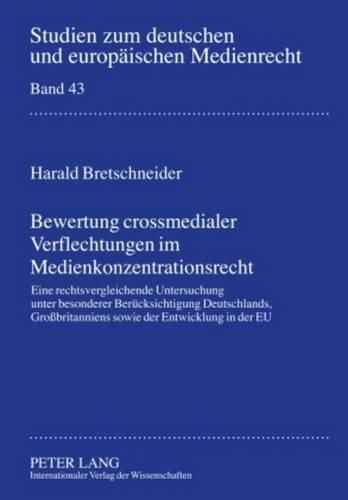 Cover image for Bewertung Crossmedialer Verflechtungen Im Medienkonzentrationsrecht: Eine Rechtsvergleichende Untersuchung Unter Besonderer Beruecksichtigung Deutschlands, Grossbritanniens Sowie Der Entwicklung in Der Eu