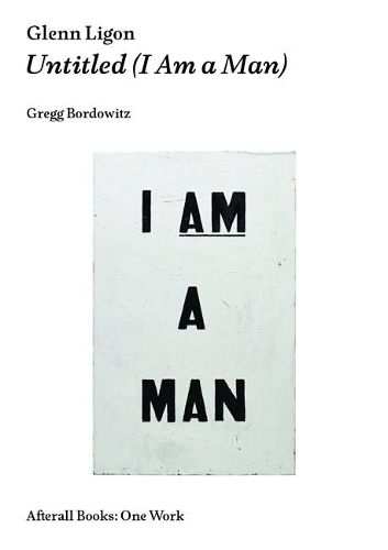 Cover image for Glenn Ligon: Untitled (I Am a Man)