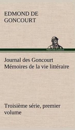 Cover image for Journal des Goncourt (Troisieme serie, premier volume) Memoires de la vie litteraire