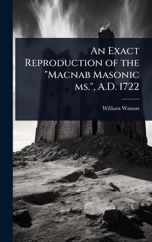Cover image for An Exact Reproduction of the "Macnab Masonic ms.", A.D. 1722