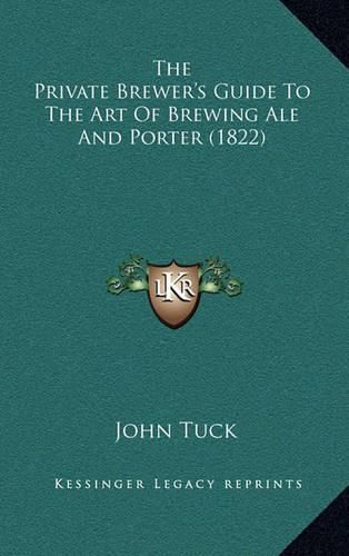 Cover image for The Private Brewer's Guide to the Art of Brewing Ale and Porter (1822)