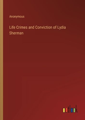 Cover image for Life Crimes and Conviction of Lydia Sherman