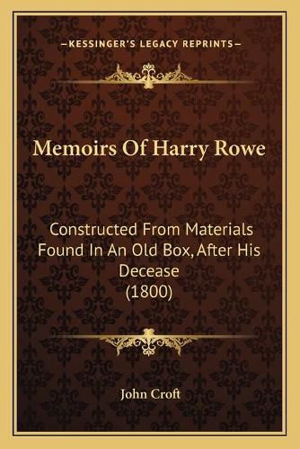 Cover image for Memoirs of Harry Rowe: Constructed from Materials Found in an Old Box, After His Decease (1800)