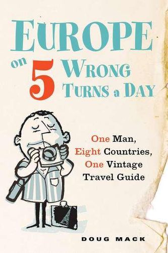 Cover image for Europe on 5 Wrong Turns a Day: One Man, Eight Countries, One Vintage Travel Guide