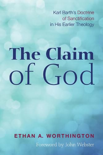 The Claim of God: Karl Barth's Doctrine of Sanctification in His Earlier Theology