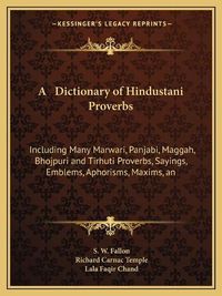 Cover image for A Dictionary of Hindustani Proverbs: Including Many Marwari, Panjabi, Maggah, Bhojpuri and Tirhuti Proverbs, Sayings, Emblems, Aphorisms, Maxims, and Similes (1886)