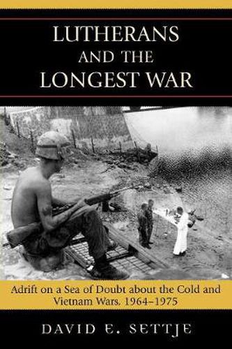 Cover image for Lutherans and the Longest War: Adrift on a Sea of Doubt about the Cold and Vietnam Wars, 1964-1975