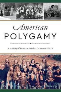 Cover image for American Polygamy: A History of Fundamentalist Mormon Faith