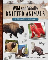 Cover image for Wild and Woolly Knitted Animals: A Naturalist's Notebook