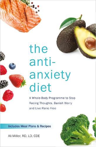 Cover image for The Anti-Anxiety Diet: A Whole Body Programme to Stop Racing Thoughts, Banish Worry and Live Panic-Free