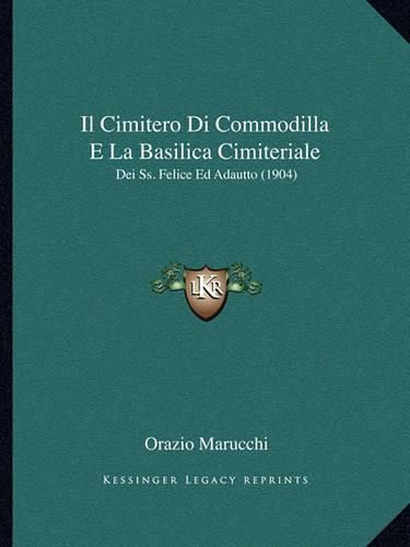 Il Cimitero Di Commodilla E La Basilica Cimiteriale: Dei SS. Felice Ed Adautto (1904)