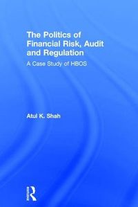 Cover image for The Politics of Financial Risk, Audit and Regulation: A Case Study of HBOS