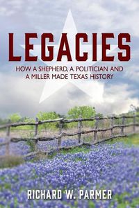 Cover image for Legacies: How a Shepherd, a Politician and a Miller Made TEXAS HISTORY