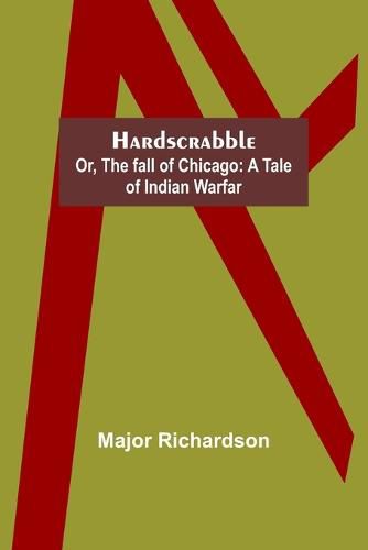 Cover image for Hardscrabble; or, the fall of Chicago: a tale of Indian warfar