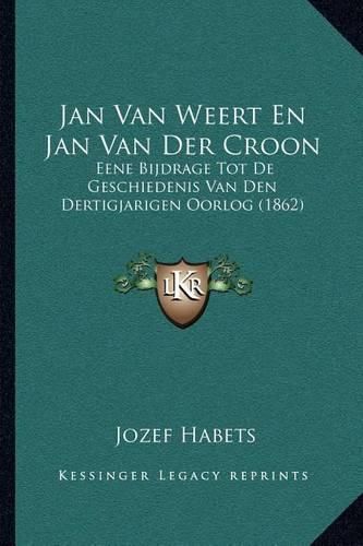 Cover image for Jan Van Weert En Jan Van Der Croon: Eene Bijdrage Tot de Geschiedenis Van Den Dertigjarigen Oorlog (1862)