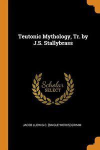 Cover image for Teutonic Mythology, Tr. by J.S. Stallybrass