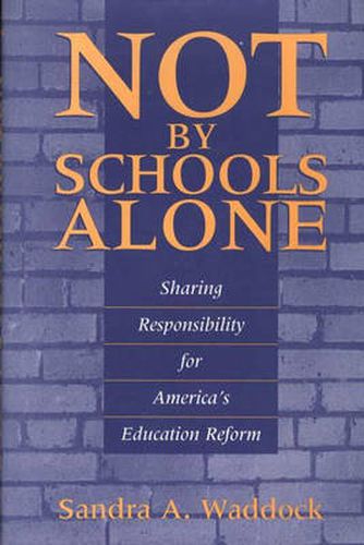 Cover image for Not by Schools Alone: Sharing Responsibility for America's Education Reform