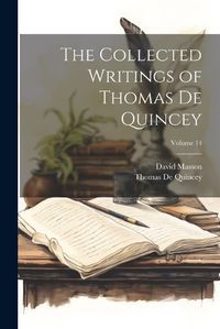 Cover image for The Collected Writings of Thomas De Quincey; Volume 14