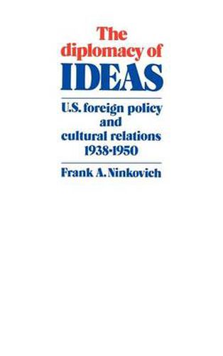 Cover image for The Diplomacy of Ideas: U.S. Foreign Policy and Cultural Relations, 1938-1950