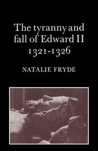 Cover image for The Tyranny and Fall of Edward II 1321-1326