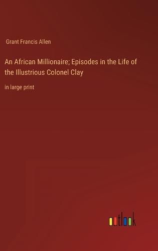 Cover image for An African Millionaire; Episodes in the Life of the Illustrious Colonel Clay