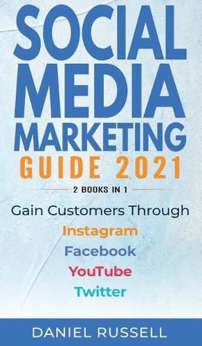 Social Media Marketing Guide 2021 2 books in 1: Gain Customers Through Instagram, Facebook, Youtube, and Twitter