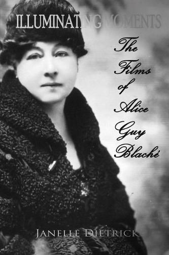 Cover image for Illuminating Moments: The Films of Alice Guy Blache