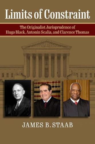 Limits of Constraint: The Originalist Jurisprudence of Hugo Black, Antonin Scalia, and Clarence Thomas