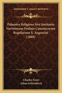 Cover image for Palaestra Religiosa Sive Institutio Novitiorum Ordinis Canonicorum Regularium S. Augustini (1660)