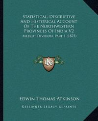 Cover image for Statistical, Descriptive and Historical Account of the Northwestern Provinces of India V2: Meerut Division, Part 1 (1875)